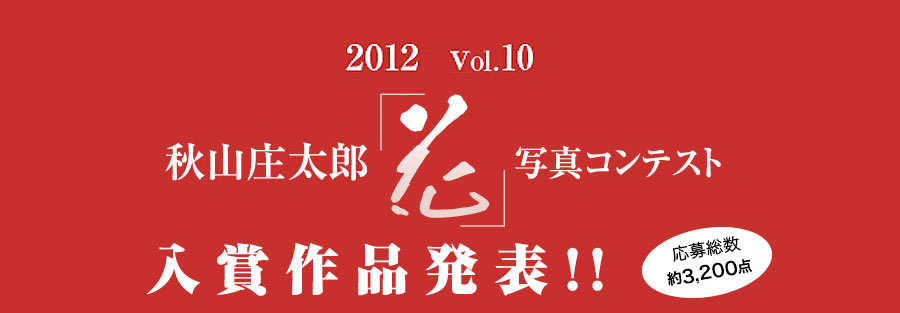 2012.vol10　秋山庄太郎記念「花」写真コンテスト2012入賞作品発表！！　応募総数約3,200点