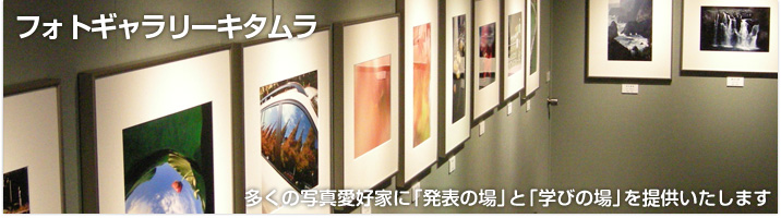 フォトギャラリーキタムラ　多くの写真愛好家に「発表の場」と「学びの場」を提供いたします